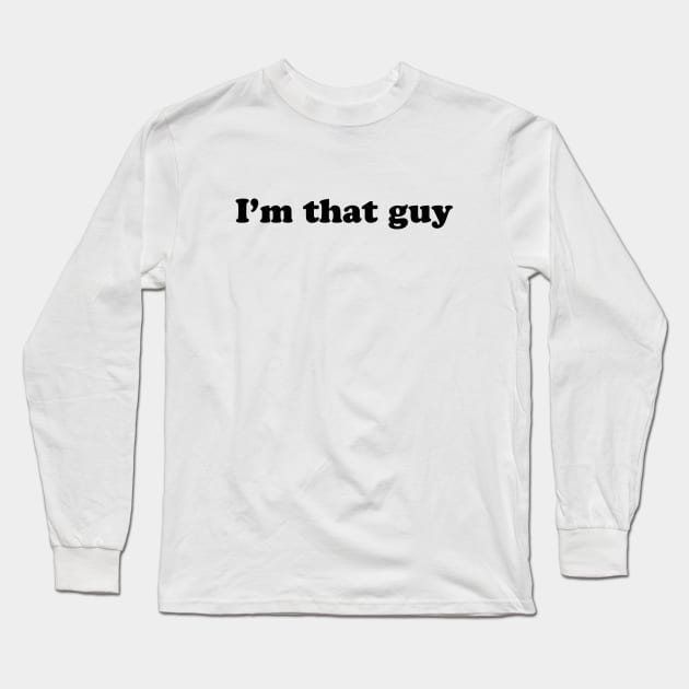 I'm that guy Long Sleeve T-Shirt by EpicEndeavours